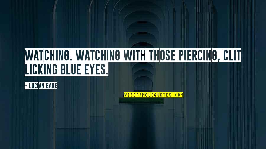 Overthinking Everything Quotes By Lucian Bane: Watching. Watching with those piercing, clit licking blue