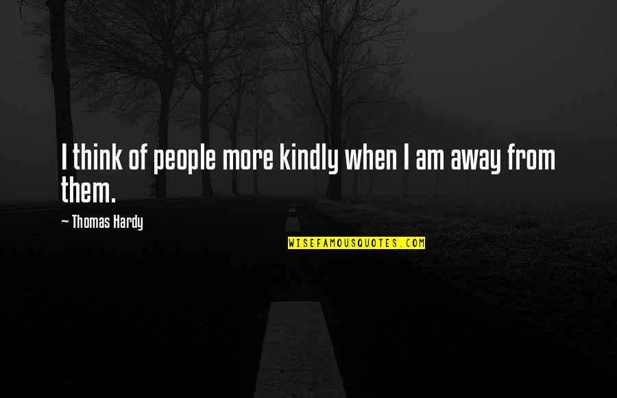 Overthinking Everything Quotes By Thomas Hardy: I think of people more kindly when I