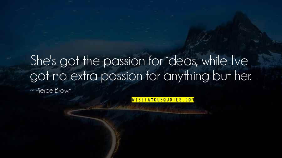 Overthinking Kills Quotes By Pierce Brown: She's got the passion for ideas, while I've Overthinking Kills Quotes By Pierce Brown: She's got the passion for ideas, while I've