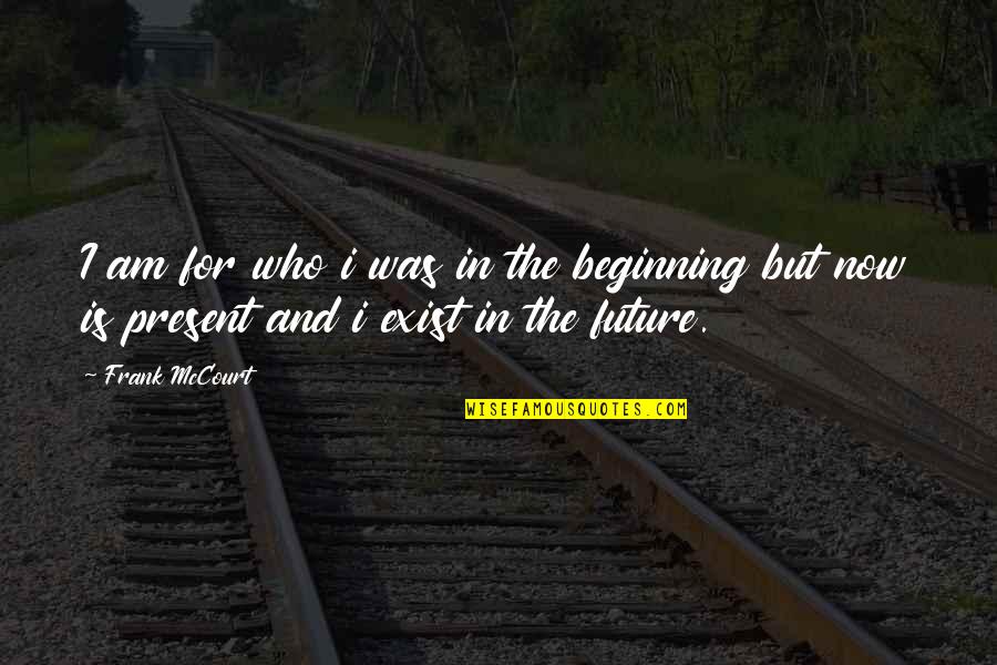 Overthinking Kills You Quotes By Frank McCourt: I am for who i was in the