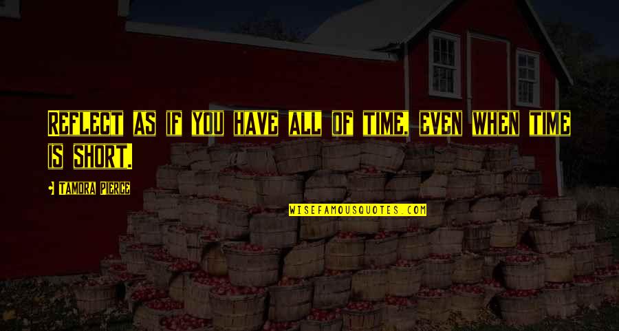 Overthinking Kills You Quotes By Tamora Pierce: Reflect as if you have all of time, Overthinking Kills You Quotes By Tamora Pierce: Reflect as if you have all of time,