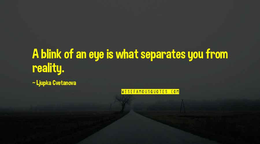 Overthinking Life Quotes By Ljupka Cvetanova: A blink of an eye is what separates