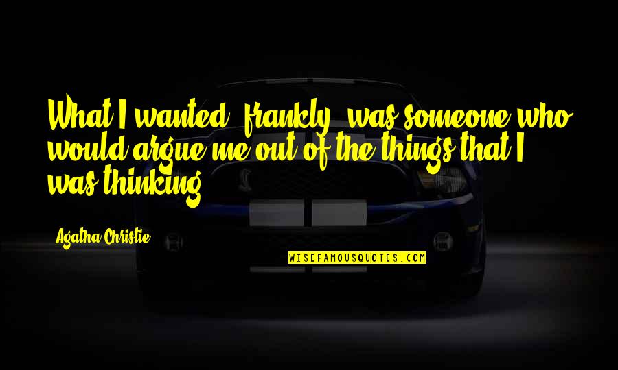 Overthinking Situation Quotes By Agatha Christie: What I wanted, frankly, was someone who would