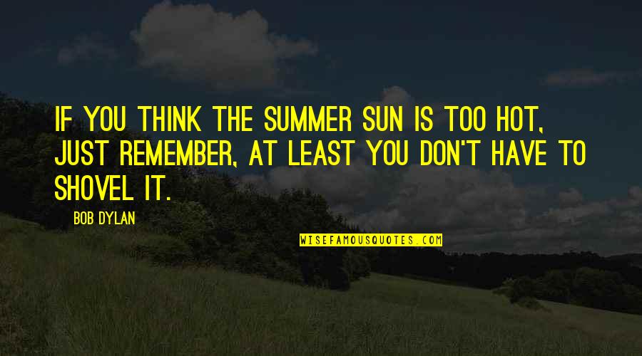 Overthinking Things Tumblr Quotes By Bob Dylan: If you think the summer sun is too