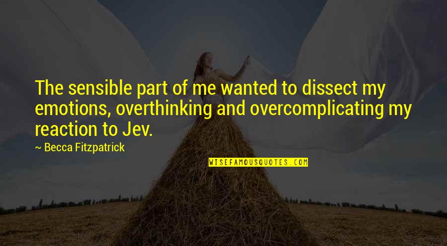 Overthinking Too Much Quotes By Becca Fitzpatrick: The sensible part of me wanted to dissect