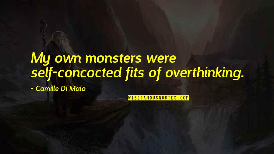 Overthinking Too Much Quotes By Camille Di Maio: My own monsters were self-concocted fits of overthinking.