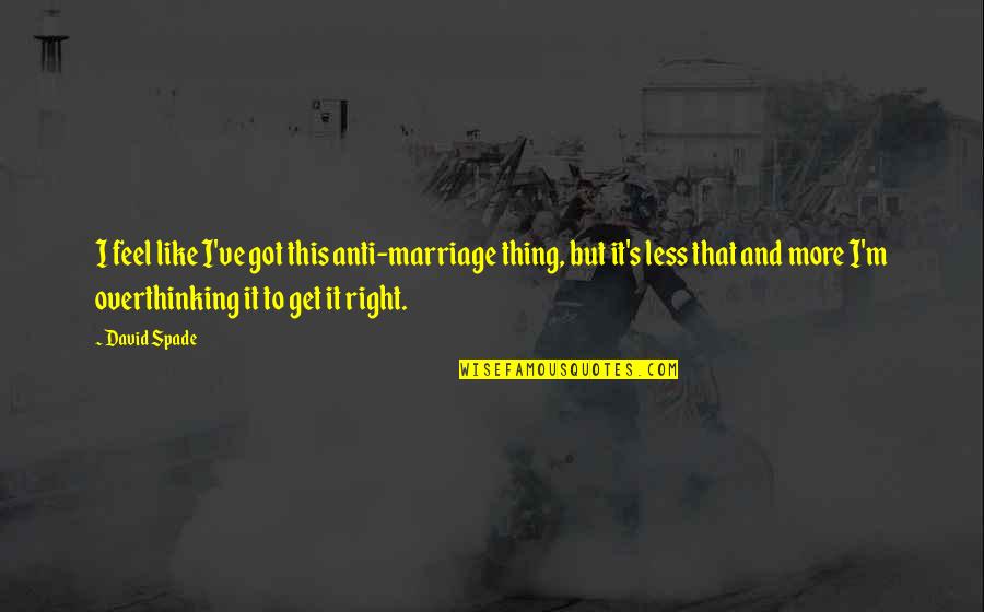 Overthinking Too Much Quotes By David Spade: I feel like I've got this anti-marriage thing,