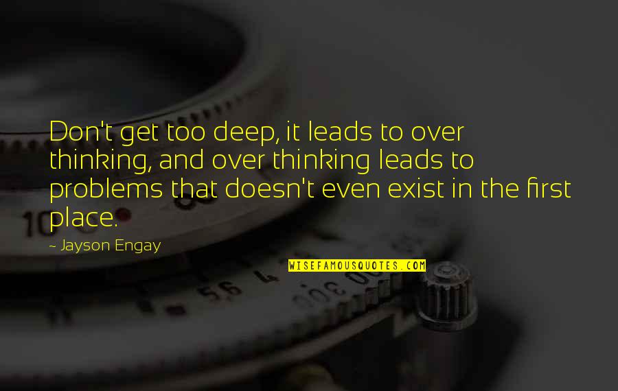 Overthinking Too Much Quotes By Jayson Engay: Don't get too deep, it leads to over