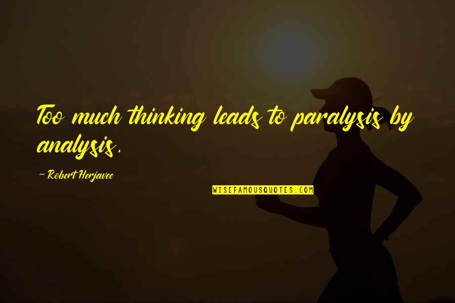 Overthinking Too Much Quotes By Robert Herjavec: Too much thinking leads to paralysis by analysis.