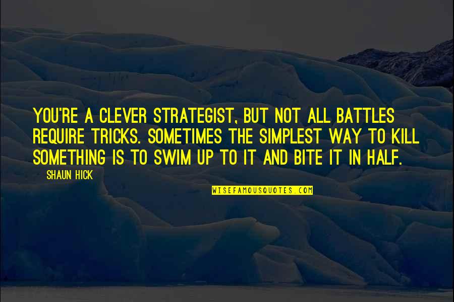 Overthinking Too Much Quotes By Shaun Hick: You're a clever strategist, but not all battles