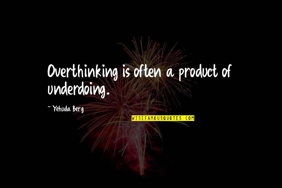 Overthinking Too Much Quotes By Yehuda Berg: Overthinking is often a product of underdoing.