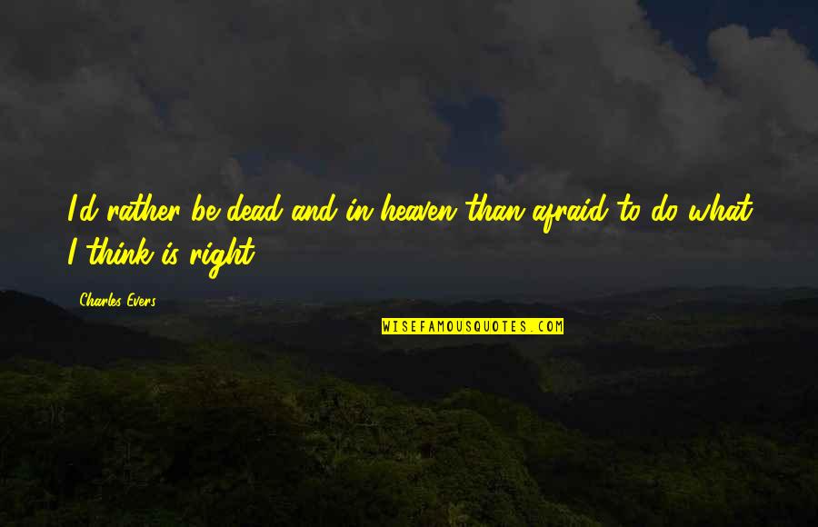 Overthought In A Sentence Quotes By Charles Evers: I'd rather be dead and in heaven than