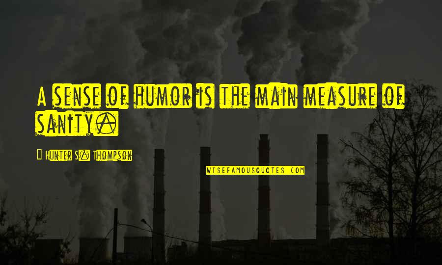 Overthrowe Quotes By Hunter S. Thompson: A sense of humor is the main measure Overthrowe Quotes By Hunter S. Thompson: A sense of humor is the main measure