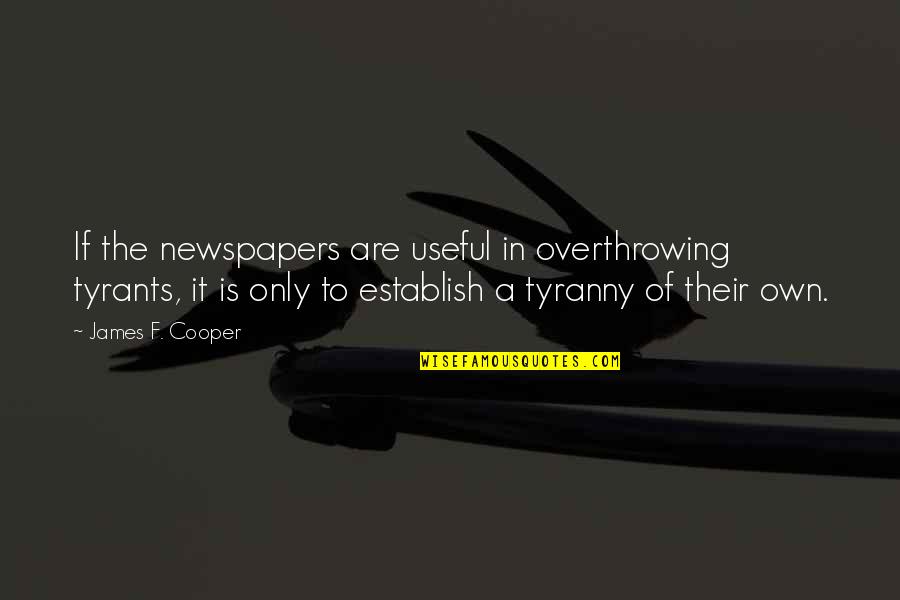 Overthrowing Tyrants Quotes By James F. Cooper: If the newspapers are useful in overthrowing tyrants,