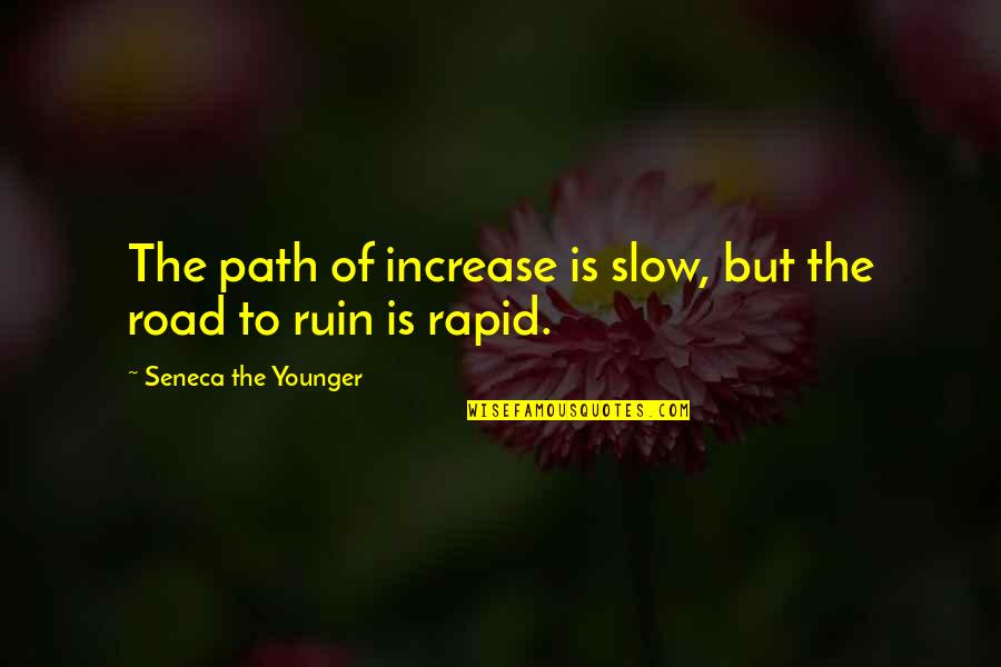 Overthrows Synonyms Quotes By Seneca The Younger: The path of increase is slow, but the