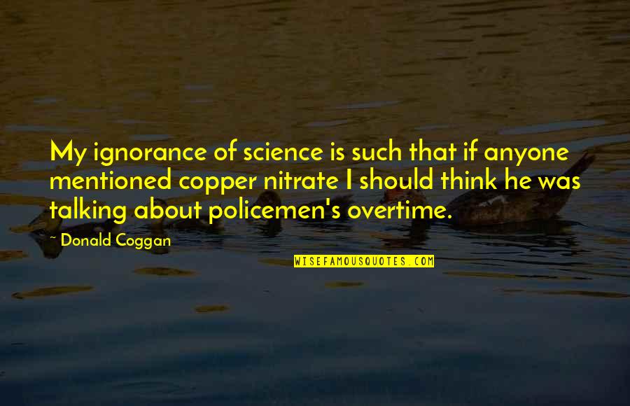 Overtime Quotes By Donald Coggan: My ignorance of science is such that if