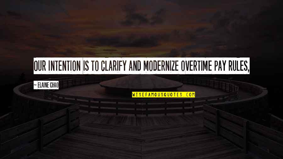 Overtime Quotes By Elaine Chao: Our intention is to clarify and modernize overtime