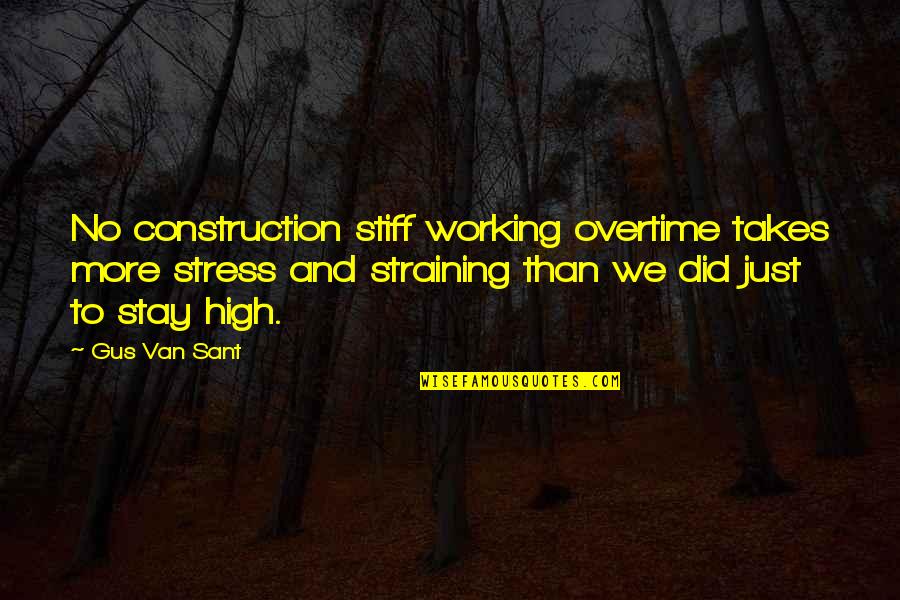 Overtime Quotes By Gus Van Sant: No construction stiff working overtime takes more stress