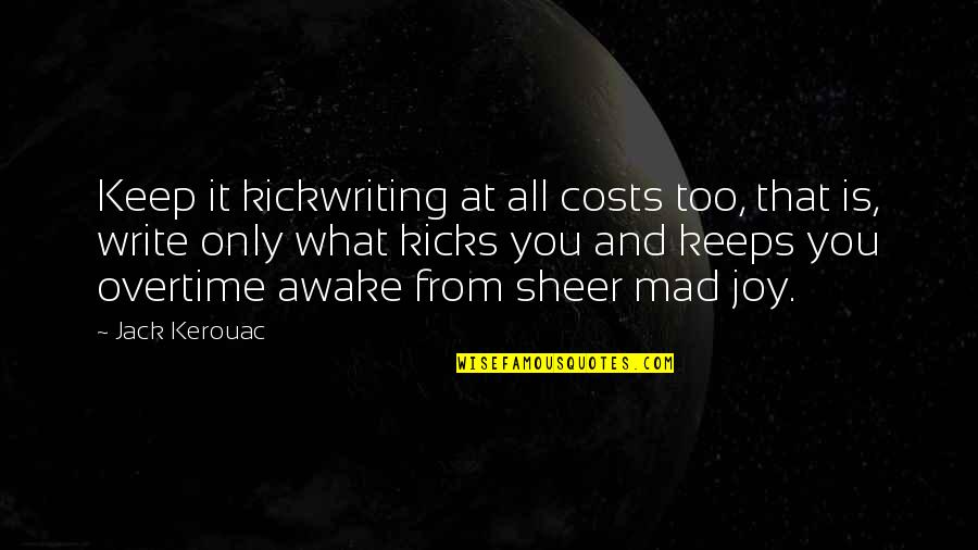 Overtime Quotes By Jack Kerouac: Keep it kickwriting at all costs too, that