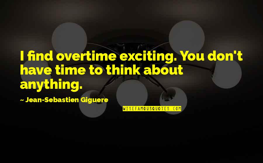 Overtime Quotes By Jean-Sebastien Giguere: I find overtime exciting. You don't have time