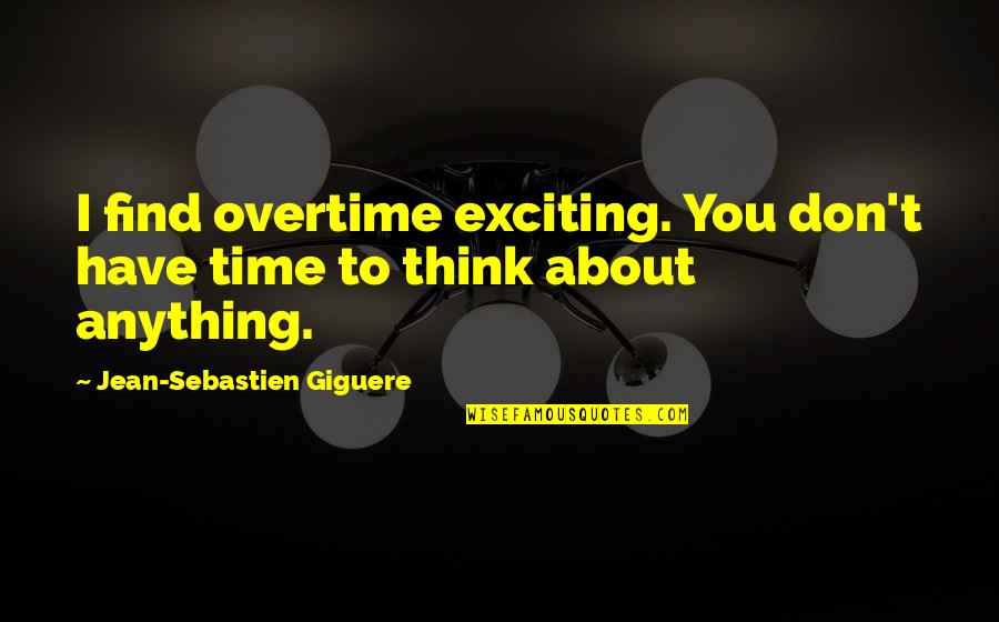 Overtime Quotes By Jean-Sebastien Giguere: I find overtime exciting. You don't have time Overtime Quotes By Jean-Sebastien Giguere: I find overtime exciting. You don't have time