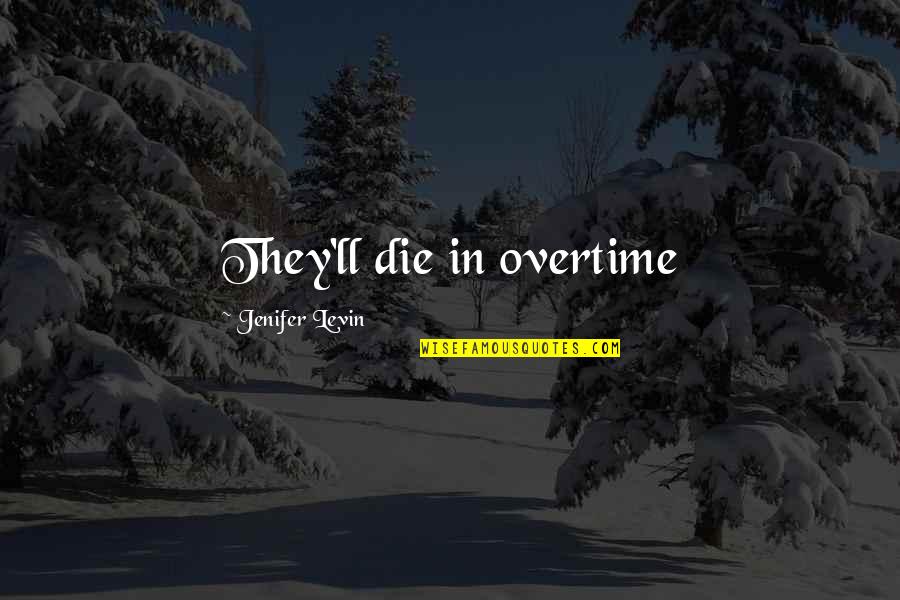 Overtime Quotes By Jenifer Levin: They'll die in overtime