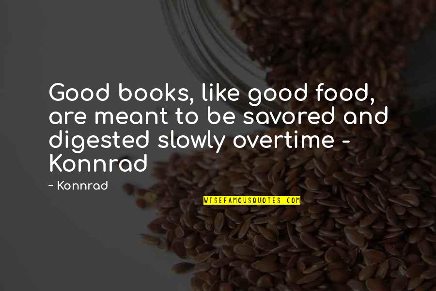 Overtime Quotes By Konnrad: Good books, like good food, are meant to