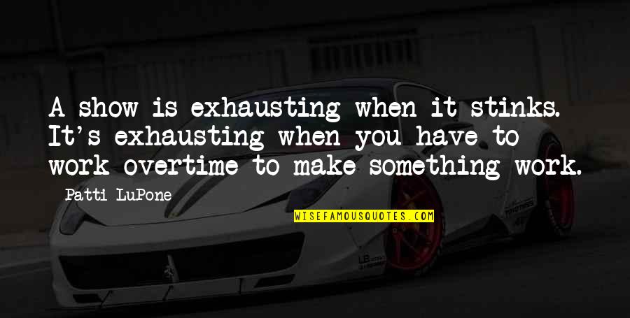 Overtime Quotes By Patti LuPone: A show is exhausting when it stinks. It's Overtime Quotes By Patti LuPone: A show is exhausting when it stinks. It's