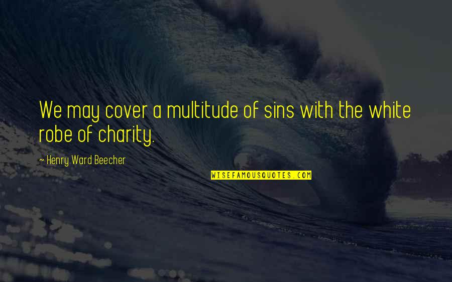 Overtinker Quotes By Henry Ward Beecher: We may cover a multitude of sins with
