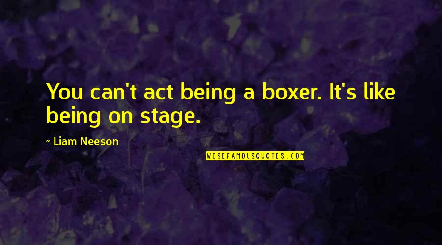 Overtinker Quotes By Liam Neeson: You can't act being a boxer. It's like