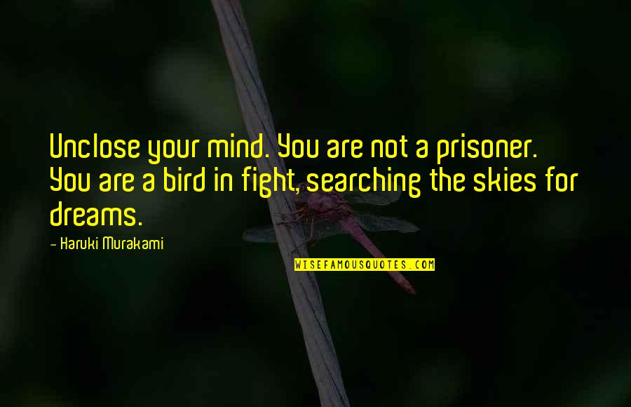 Overtip Quotes By Haruki Murakami: Unclose your mind. You are not a prisoner.