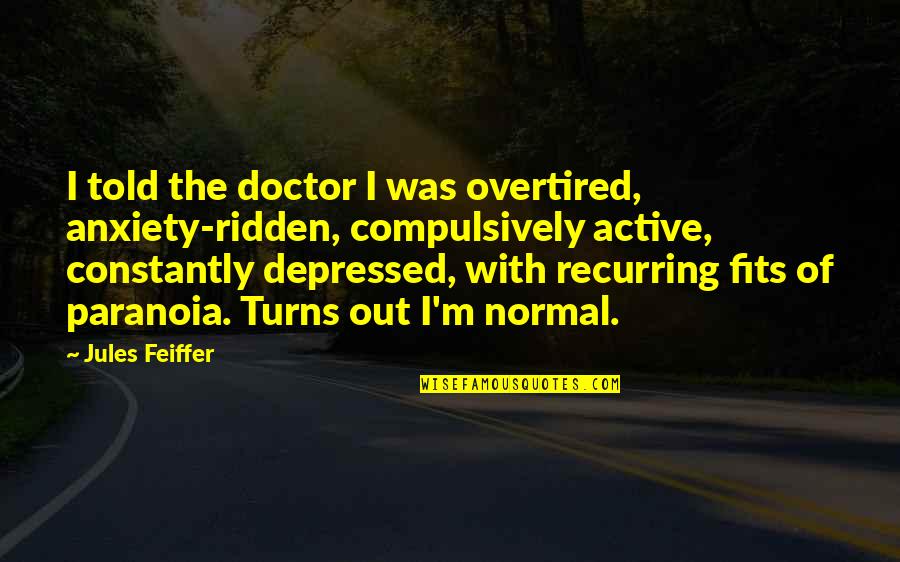 Overtired Quotes By Jules Feiffer: I told the doctor I was overtired, anxiety-ridden,