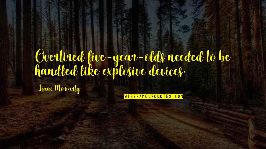 Overtired Quotes By Liane Moriarty: Overtired five-year-olds needed to be handled like explosive