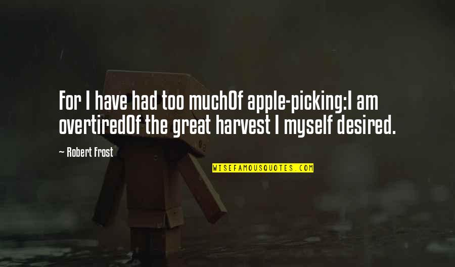 Overtired Quotes By Robert Frost: For I have had too muchOf apple-picking:I am