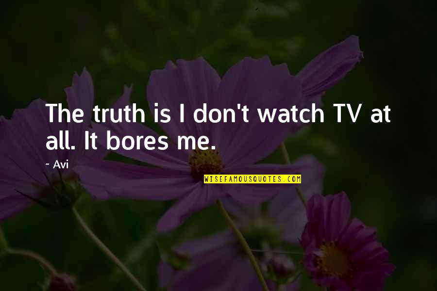 Overtired Toddler Quotes By Avi: The truth is I don't watch TV at