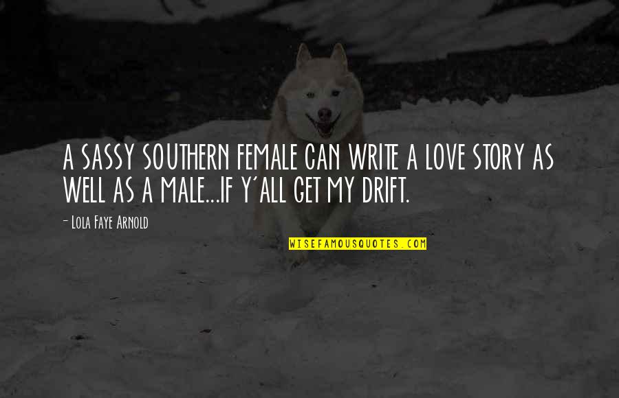 Overtired Toddler Quotes By Lola Faye Arnold: A SASSY SOUTHERN FEMALE CAN WRITE A LOVE