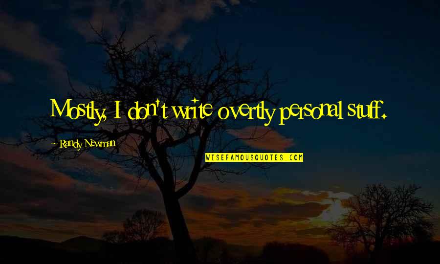 Overtly Quotes By Randy Newman: Mostly, I don't write overtly personal stuff.