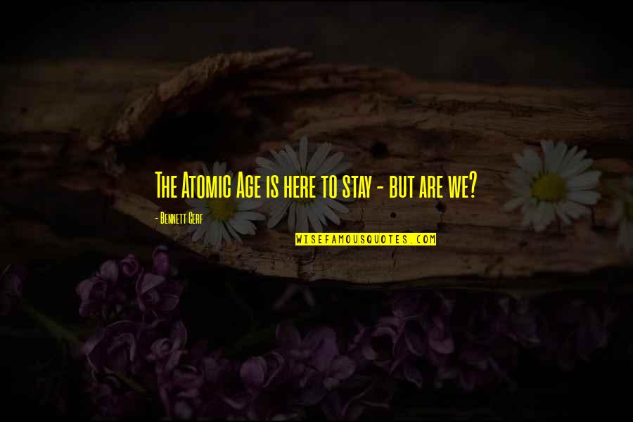 Overtones Color Quotes By Bennett Cerf: The Atomic Age is here to stay -