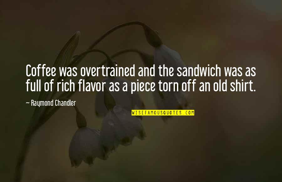 Overtrained Quotes By Raymond Chandler: Coffee was overtrained and the sandwich was as