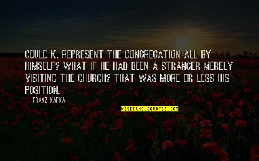 Overts And Withholds Quotes By Franz Kafka: Could K. represent the congregation all by himself?