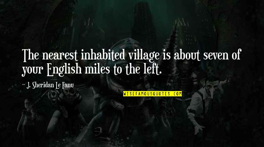 Overture Apartments Quotes By J. Sheridan Le Fanu: The nearest inhabited village is about seven of