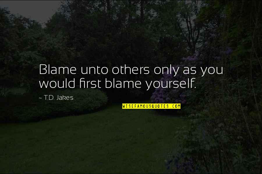 Overtures Of Blasphemy Quotes By T.D. Jakes: Blame unto others only as you would first