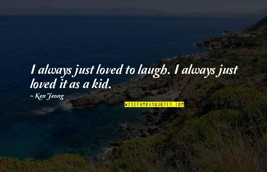 Overturf Nacogdoches Quotes By Ken Jeong: I always just loved to laugh. I always