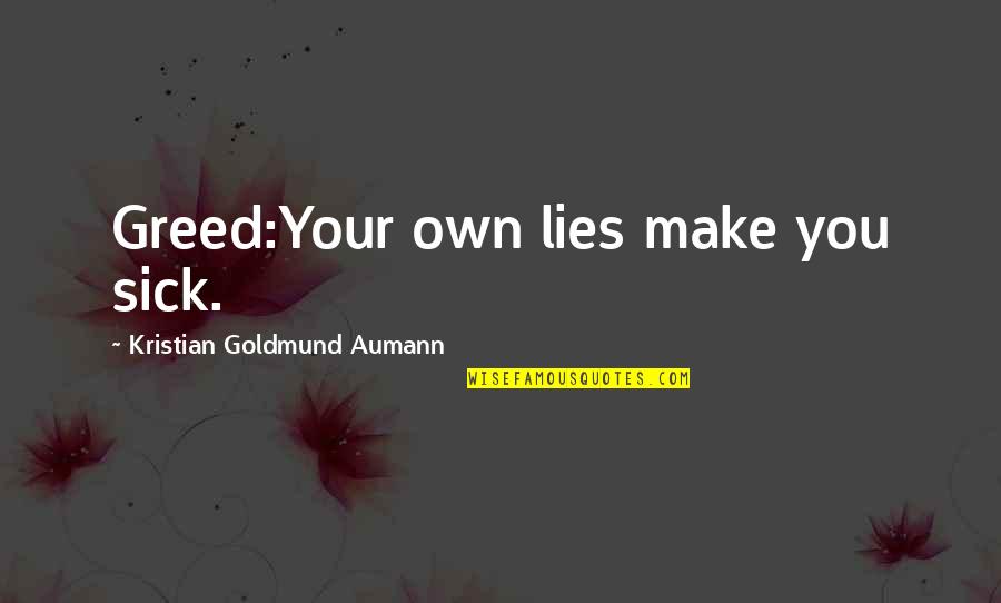Overturning Aca Quotes By Kristian Goldmund Aumann: Greed:Your own lies make you sick. Overturning Aca Quotes By Kristian Goldmund Aumann: Greed:Your own lies make you sick.