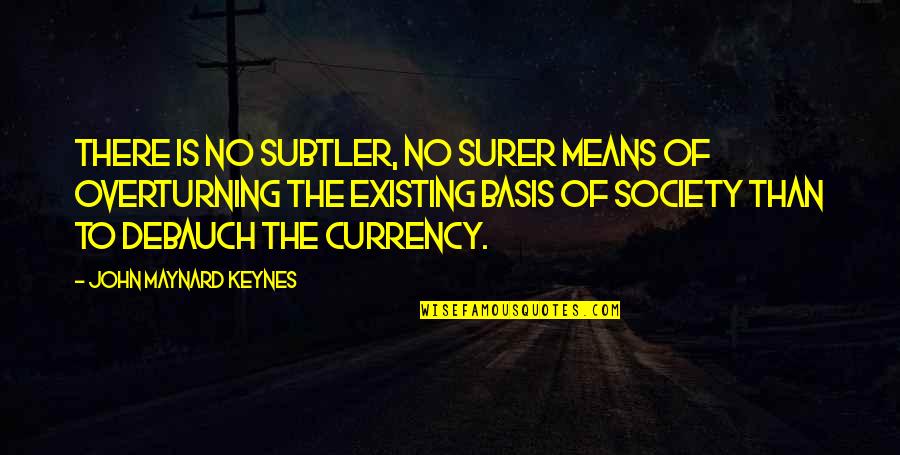 Overturning Quotes By John Maynard Keynes: There is no subtler, no surer means of