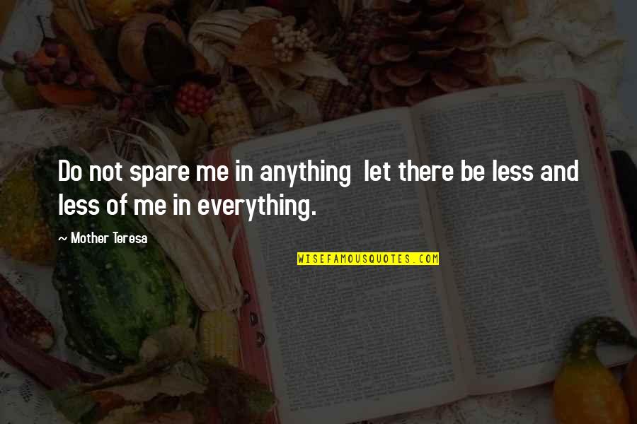 Overturning Roe Quotes By Mother Teresa: Do not spare me in anything let there