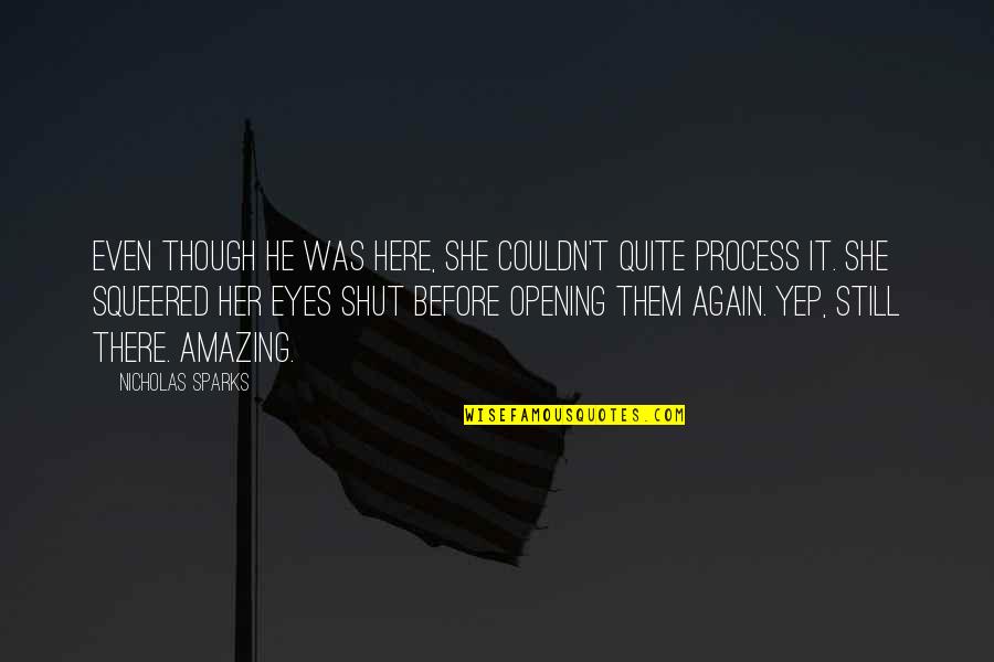 Overturning Roe Quotes By Nicholas Sparks: Even though he was here, she couldn't quite Overturning Roe Quotes By Nicholas Sparks: Even though he was here, she couldn't quite