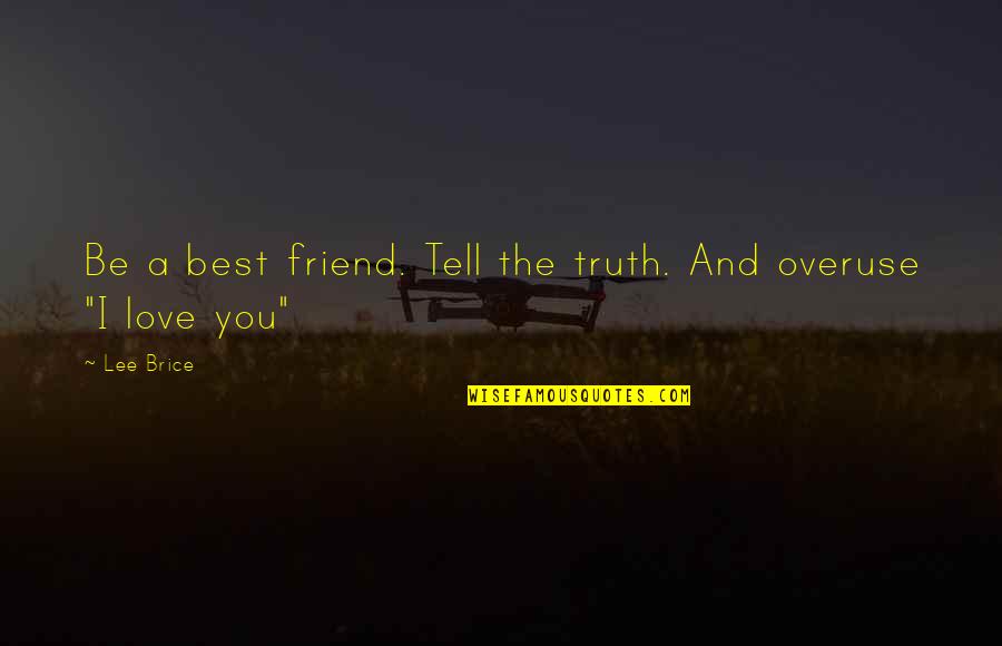 Overuse I Love You Quotes By Lee Brice: Be a best friend. Tell the truth. And
