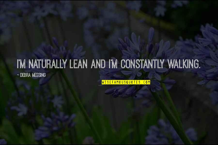 Overuse Of Inspirational Quotes By Debra Messing: I'm naturally lean and I'm constantly walking.