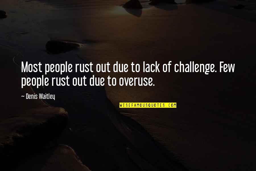 Overuse Of Quotes By Denis Waitley: Most people rust out due to lack of